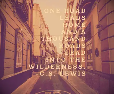 C.S. Lewis quote One road leads home and a thousand roads lead into the wilderness