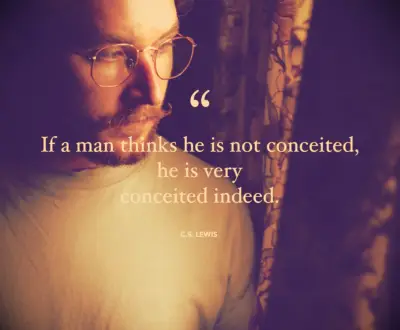 If a man thinks he is not conceited, he is very conceited indeed
