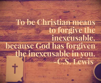 To be a Christian means to forgive the inexcusable, because God has forgiven the inexcusable in you
