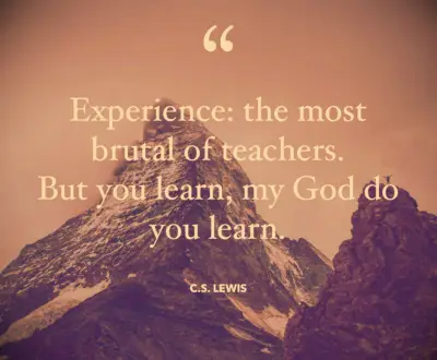 Experience: that most brutal of teachers. But you learn, my God do you learn