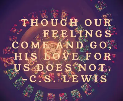 C.S. Lewis quote Though our feelings come and go, His love for us does not