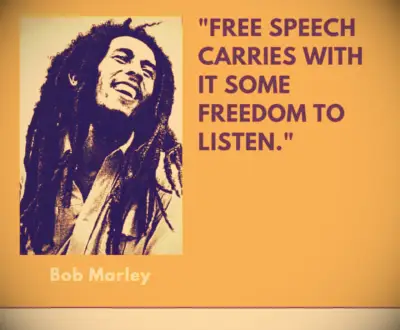 Free speech carries with it some freedom to listen. —Bob Marley