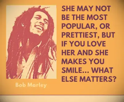 She may not be the prettiest, but... —Bob Marley