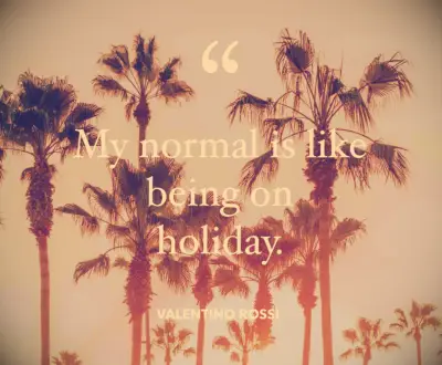 Valentino Rossi quote My normal is like being on holiday
