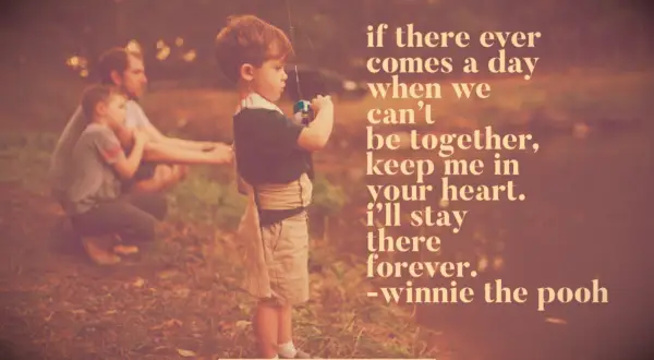 Winnie the Pooh quote If there ever comes a day when we can’t be together, keep me in your heart. I’ll stay there forever