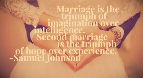 Samuel Johnson Quote Marriage is the triumph of imagination over intelligence. Second marriage is the triumph of hope over experience