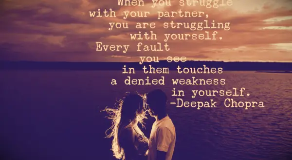 Deepak Chopra Quote When you struggle with your partner, you are struggling with yourself. Every fault you see in them touches a denied weakness in yourself