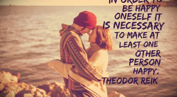 Theodor Reik Quote In order to be happy oneself it is necessary to make at least one other person happy