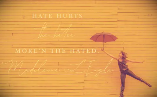 Madeleine L’Engle quote Hate hurts the hater more