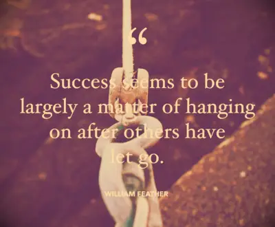 William Feather determination quote Success seems to be largely a matter of hanging on after others have let go