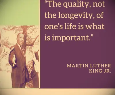 MLK Quote The quality, not the longevity, of one’s life is what is important