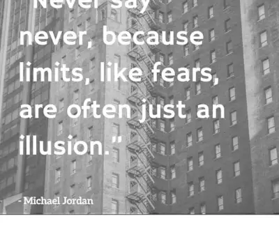 MJ quote Never say never, because limits, like fears, are often just an illusion.