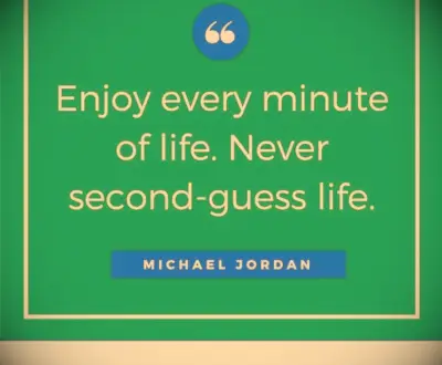 Enjoy every minute of life. Never second-guess life.