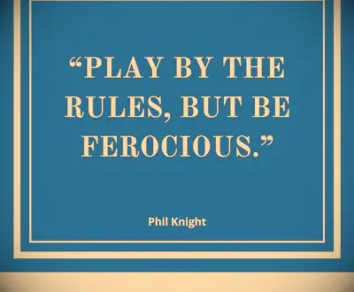 Phil Knight quote Play by the rules, but be ferocious