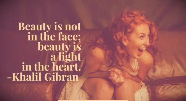 Khalil Gibran quote Beauty is not in the face; beauty is a light in the heart