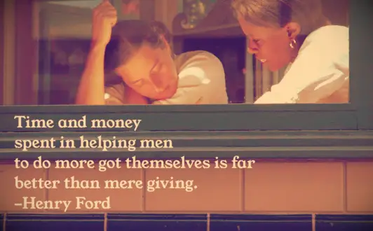 Henry Ford altruism quote Time and money spent in helping men to do more for themselves is far better than mere giving