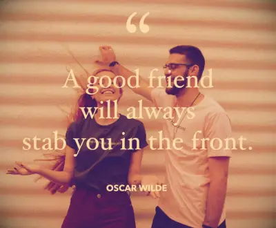 Oscar Wilde quote A good friend will always stab you in the front