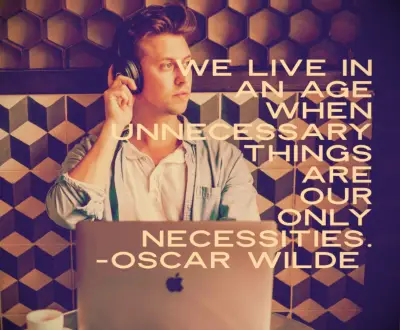 We live in an age when unnecessary things are our only necessities