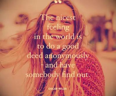 Oscar Wilde altruism quote The nicest feeling in the world is to do a good deed anonymously-and have somebody find out