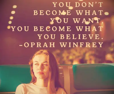Oprah quote You don’t become what you want, you become what you believe