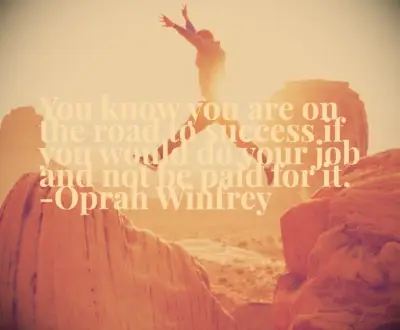 Oprah quote You know you are on the road to success if you would do your job and not be paid for it