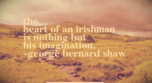 George Bernard Shaw quote The heart of an Irishman is nothing but his imagination