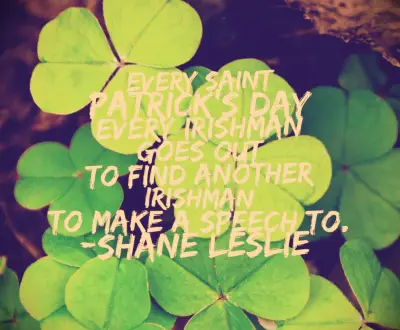 Shane Leslie quote Every St. Patrick’s Day every Irishman goes out to find another Irishman to make a speech to