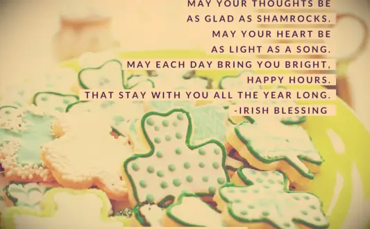 Irish Blessing quote May your thoughts be as glad as the shamrocks. May your heart be as light as a song. May each day bring you bright, happy hours