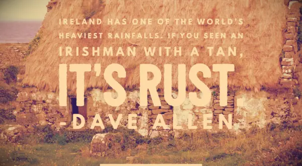 Dave Allen quote Ireland has one of the world’s heaviest rainfalls. If you see an Irishman with a tan, it’s rust