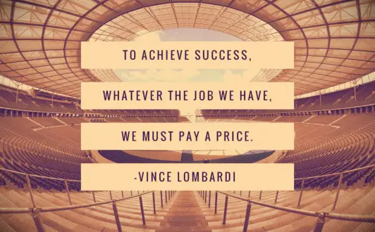 Vince Lombardi quote To achieve success, whatever the job we have, we must pay a price