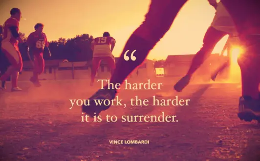 Vince Lombardi quote The harder you work, the harder it is to surrender