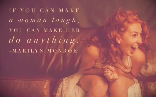 Marilyn Monroe quote If you can make a woman laugh, you can make her do anything