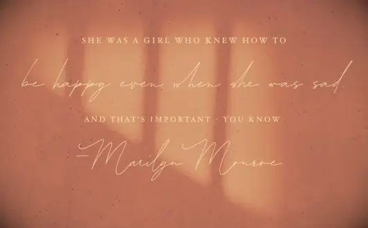 Marilyn Monroe quote She was a girl who knew how to be happy even when she was sad. And that’s important—you know