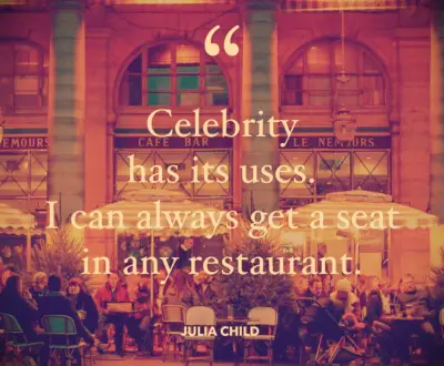Celebrity has its uses. I can always get a seat in any restaurant