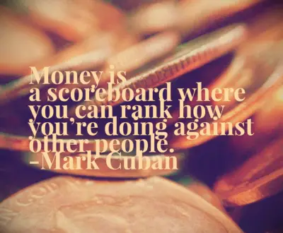 Money is a scoreboard where you can rank how you’re doing against other people