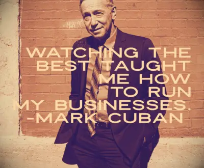 Mark Cuban quote Watching the best taught me how to run my businesses