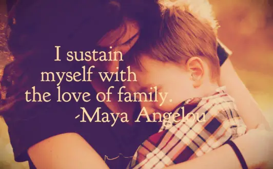 Maya Angelou quote I sustain myself with the love of family