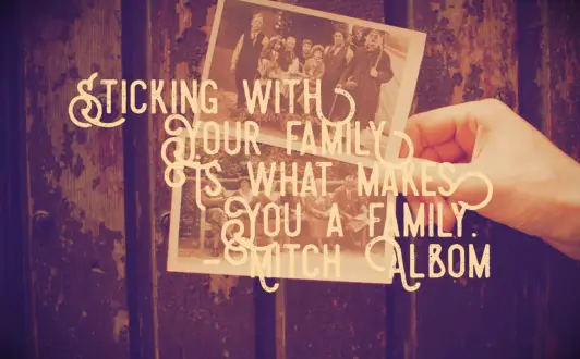 Mitch Albom quote Sticking with your family is what makes it a family